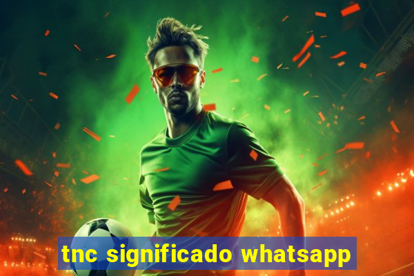 tnc significado whatsapp